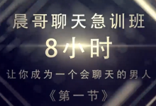 晨哥聊天急训班——8小时，让你成为一个会聊天的男人！-学习佬